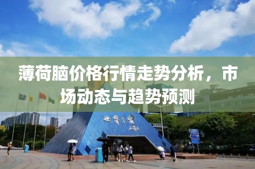 薄荷腦價格行情走勢分析，市場動態(tài)與趨勢預(yù)測