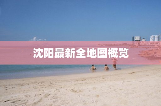沈陽最新全地圖概覽