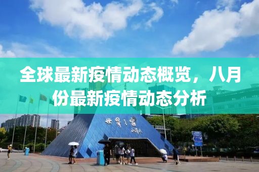 全球最新疫情動(dòng)態(tài)概覽，八月份最新疫情動(dòng)態(tài)分析