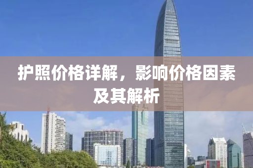 護(hù)照價(jià)格詳解，影響價(jià)格因素及其解析