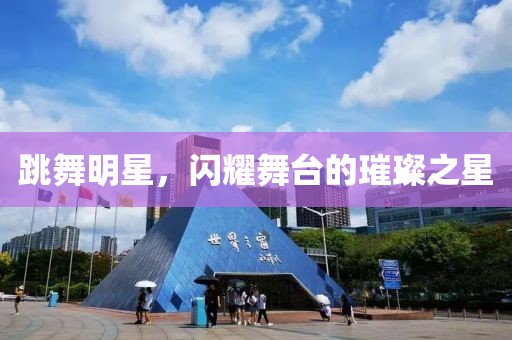 跳舞明星，閃耀舞臺(tái)的璀璨之星