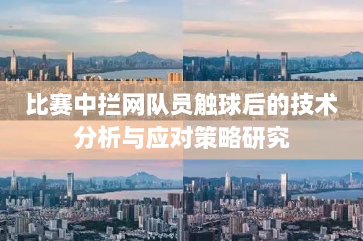 比賽中攔網(wǎng)隊(duì)員觸球后的技術(shù)分析與應(yīng)對策略研究