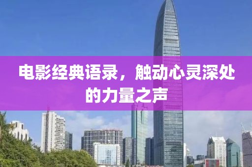 電影經(jīng)典語(yǔ)錄，觸動(dòng)心靈深處的力量之聲