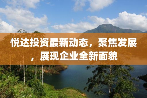 悅達(dá)投資最新動(dòng)態(tài)，聚焦發(fā)展，展現(xiàn)企業(yè)全新面貌