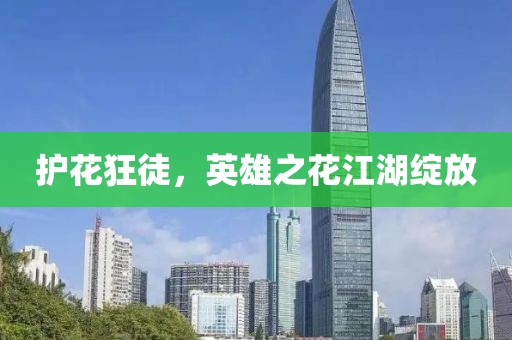 護(hù)花狂徒，英雄之花江湖綻放