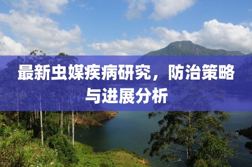 最新蟲媒疾病研究，防治策略與進(jìn)展分析