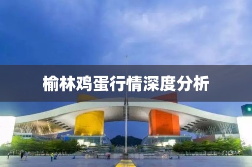 榆林雞蛋行情深度分析