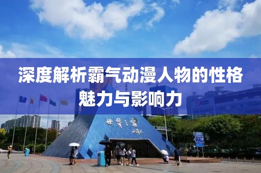 深度解析霸氣動(dòng)漫人物的性格魅力與影響力