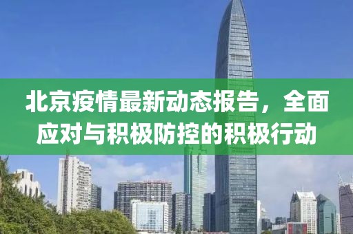 北京疫情最新動(dòng)態(tài)報(bào)告，全面應(yīng)對(duì)與積極防控的積極行動(dòng)