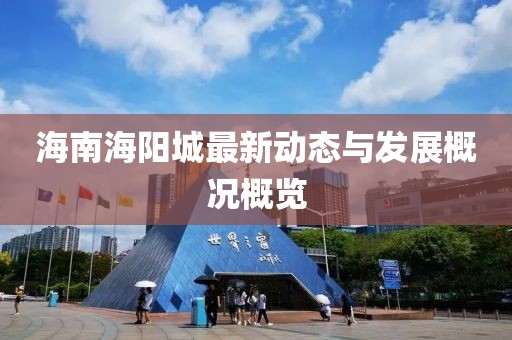海南海陽城最新動(dòng)態(tài)與發(fā)展概況概覽