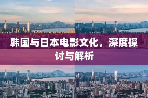 韓國與日本電影文化，深度探討與解析
