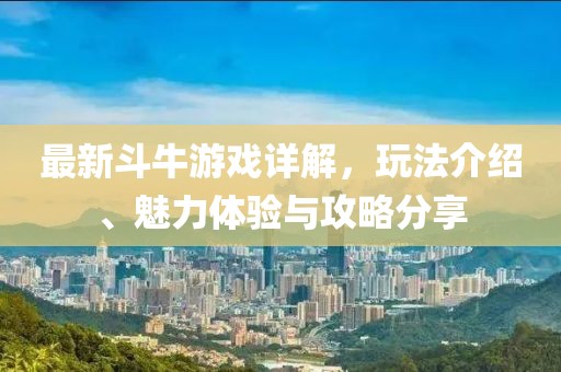 最新斗牛游戲詳解，玩法介紹、魅力體驗(yàn)與攻略分享