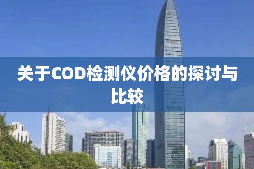 關(guān)于COD檢測(cè)儀價(jià)格的探討與比較