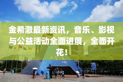 金希澈最新資訊，音樂、影視與公益活動全面進展，全面開花！