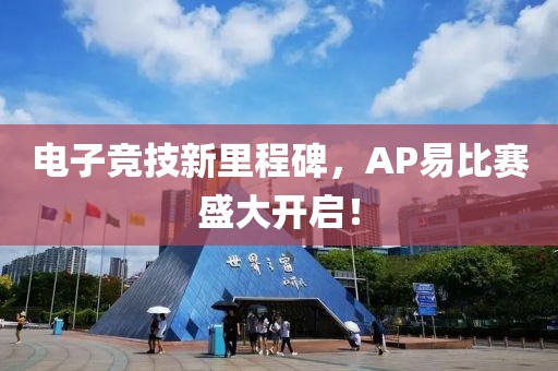 電子競技新里程碑，AP易比賽盛大開啟！