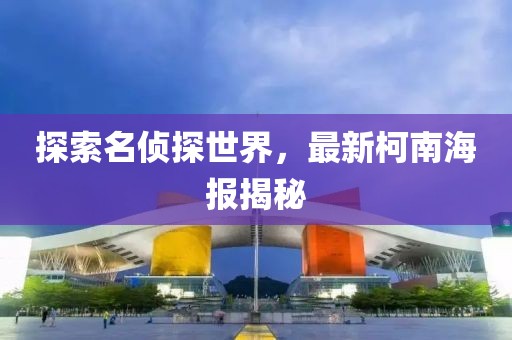 探索名偵探世界，最新柯南海報揭秘