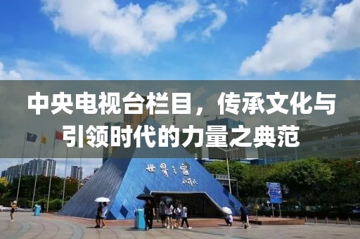 中央電視臺(tái)欄目，傳承文化與引領(lǐng)時(shí)代的力量之典范