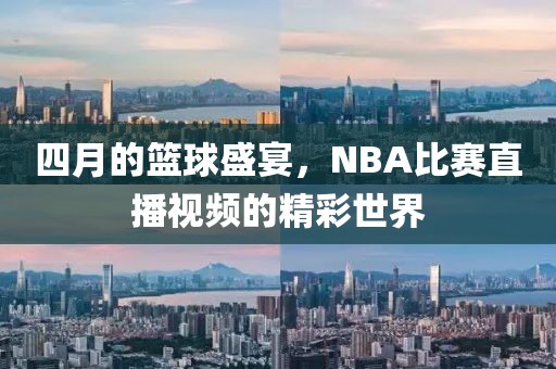 四月的籃球盛宴，NBA比賽直播視頻的精彩世界