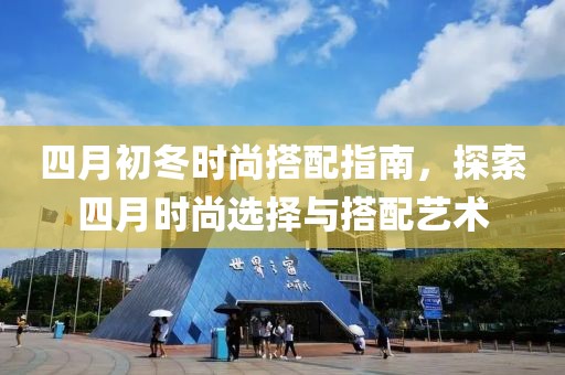 四月初冬時(shí)尚搭配指南，探索四月時(shí)尚選擇與搭配藝術(shù)