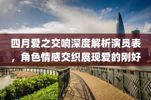 四月愛之交響深度解析演員表，角色情感交織展現(xiàn)愛的剛好