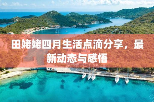 田姥姥四月生活點滴分享，最新動態(tài)與感悟