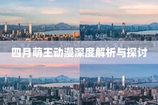 四月萌王動(dòng)漫深度解析與探討