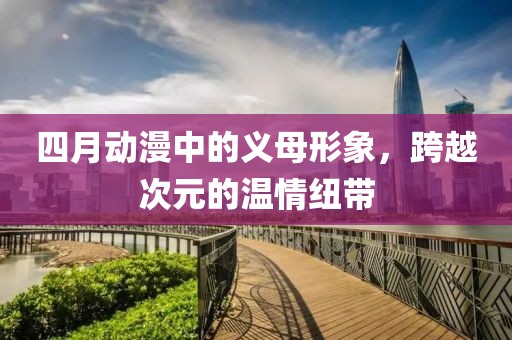 四月動(dòng)漫中的義母形象，跨越次元的溫情紐帶