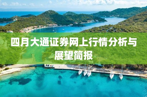 四月大通證券網(wǎng)上行情分析與展望簡報