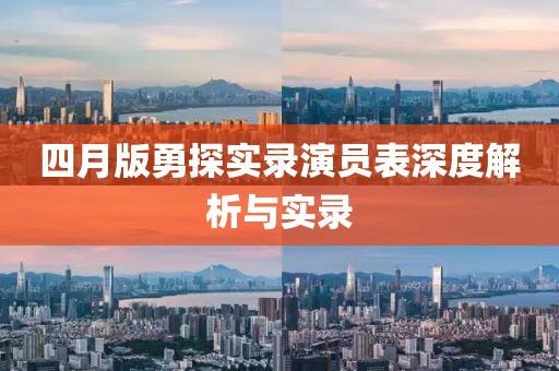 四月版勇探實(shí)錄演員表深度解析與實(shí)錄