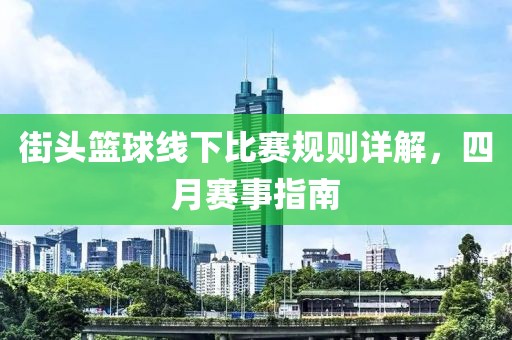 街頭籃球線下比賽規(guī)則詳解，四月賽事指南