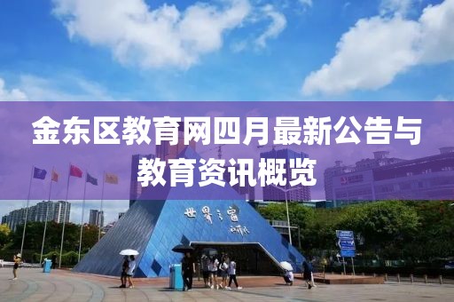 金東區(qū)教育網(wǎng)四月最新公告與教育資訊概覽