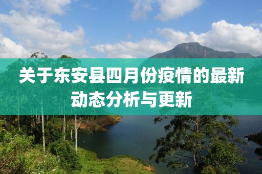 關(guān)于東安縣四月份疫情的最新動態(tài)分析與更新