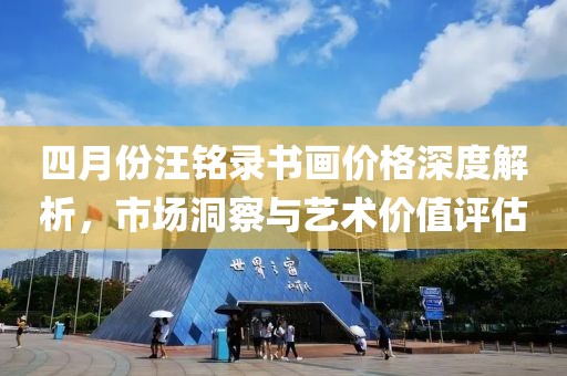 四月份汪銘錄書畫價(jià)格深度解析，市場洞察與藝術(shù)價(jià)值評估