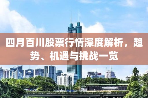 四月百川股票行情深度解析，趨勢(shì)、機(jī)遇與挑戰(zhàn)一覽