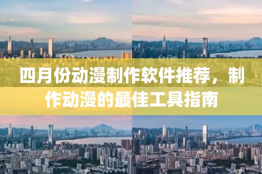 四月份動(dòng)漫制作軟件推薦，制作動(dòng)漫的最佳工具指南