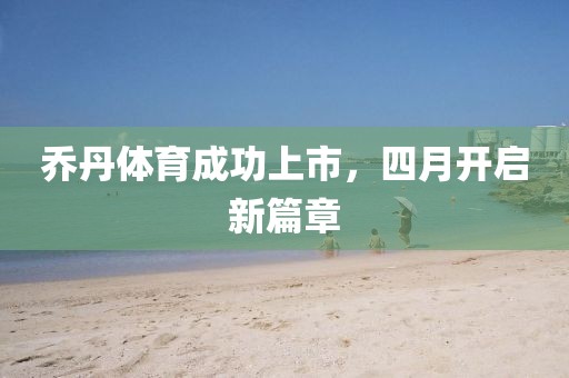 喬丹體育成功上市，四月開啟新篇章