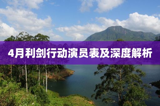 4月利劍行動(dòng)演員表及深度解析