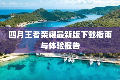 四月王者榮耀最新版下載指南與體驗(yàn)報(bào)告