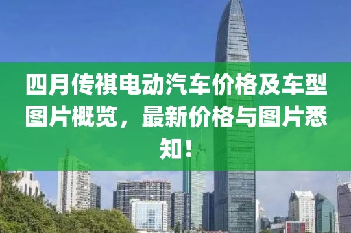 四月傳祺電動(dòng)汽車價(jià)格及車型圖片概覽，最新價(jià)格與圖片悉知！