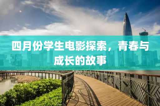 四月份學(xué)生電影探索，青春與成長的故事
