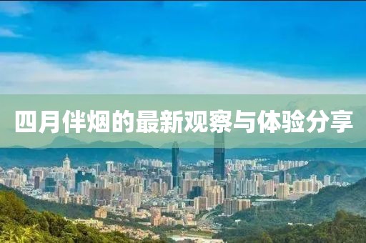 四月伴煙的最新觀察與體驗分享
