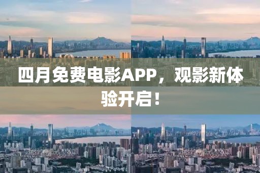 四月免費(fèi)電影APP，觀影新體驗(yàn)開啟！
