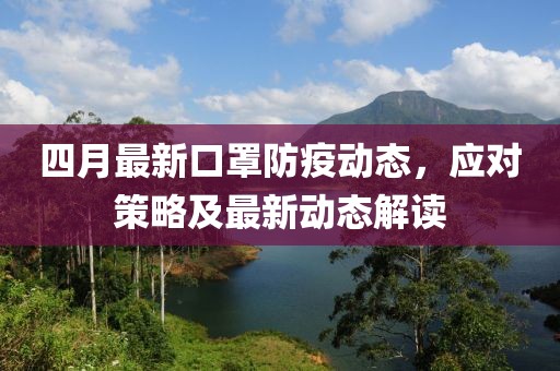 四月最新口罩防疫動態(tài)，應(yīng)對策略及最新動態(tài)解讀