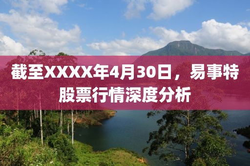 截至XXXX年4月30日，易事特股票行情深度分析