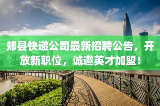郟縣快遞公司最新招聘公告，開(kāi)放新職位，誠(chéng)邀英才加盟！