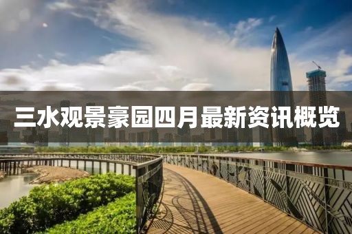 三水觀景豪園四月最新資訊概覽