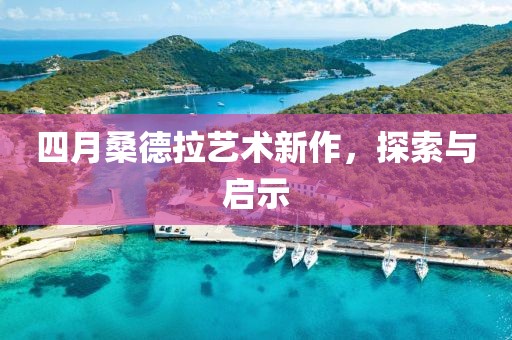 四月桑德拉藝術(shù)新作，探索與啟示