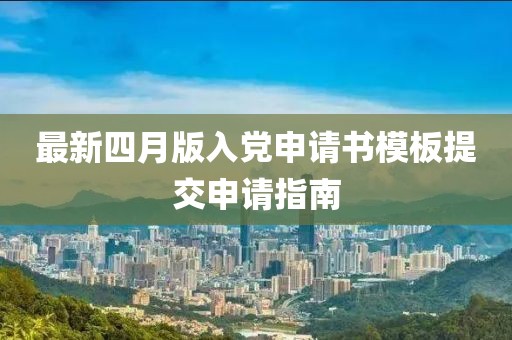 最新四月版入黨申請(qǐng)書模板提交申請(qǐng)指南