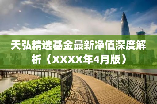 天弘精選基金最新凈值深度解析（XXXX年4月版）