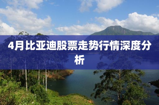 4月比亞迪股票走勢(shì)行情深度分析